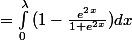 =\int_{0}^{\lambda }{(1-\frac{e^2^x}{1+e^2^x}}) dx